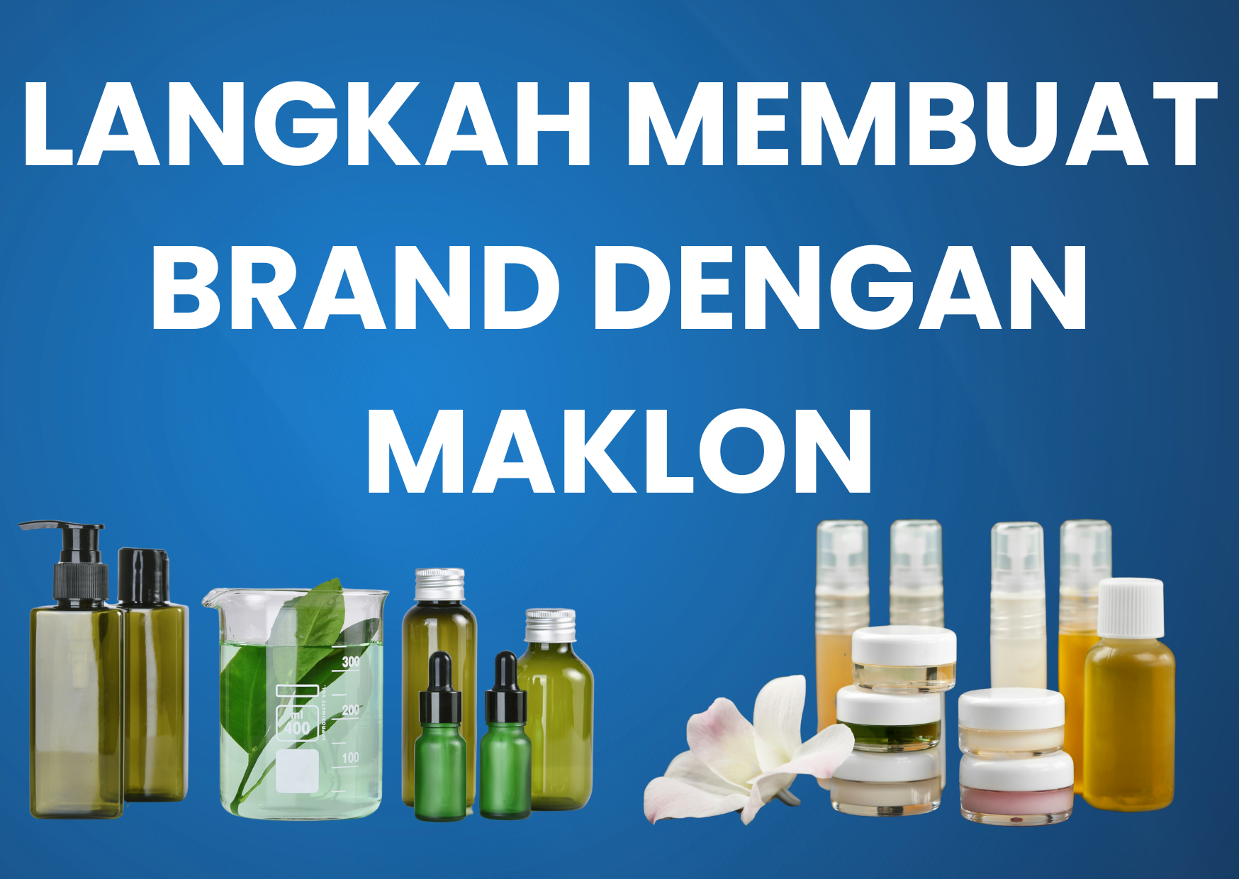 Proses Maklon Skincare: Langkah Langkah Untuk Membuat Brand-mu Sendiri!