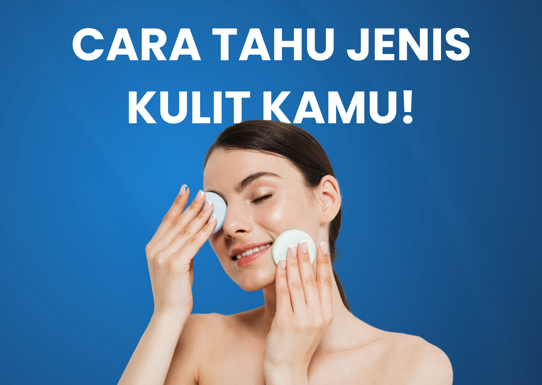 Cara Mengetahui Jenis Kulit Kamu dan Produk yang Cocok