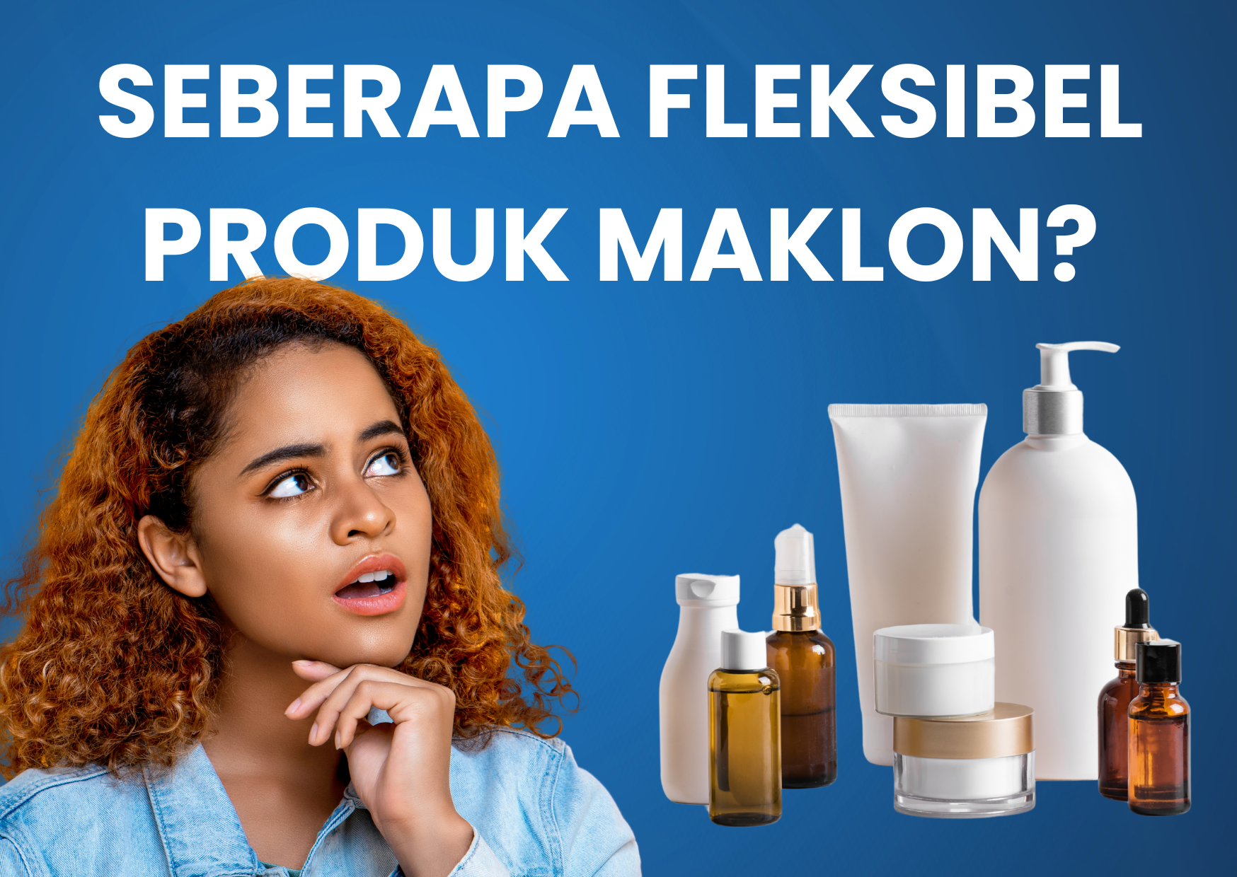Seberapa Fleksibel Produk Yang Bisa Kamu Buat Saat Pakai Jasa Maklon?