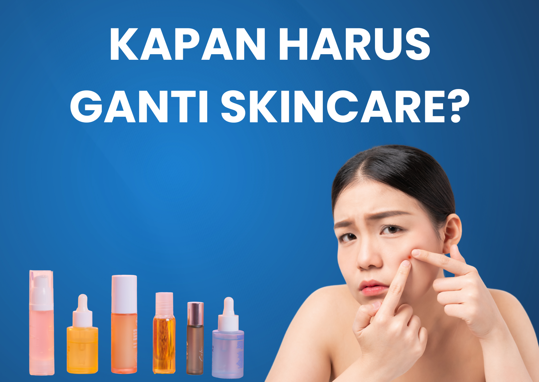 Kapan Harus Ganti Skincare? Ini Tandanya Kulitmu Butuh Sesuatu yang Baru!