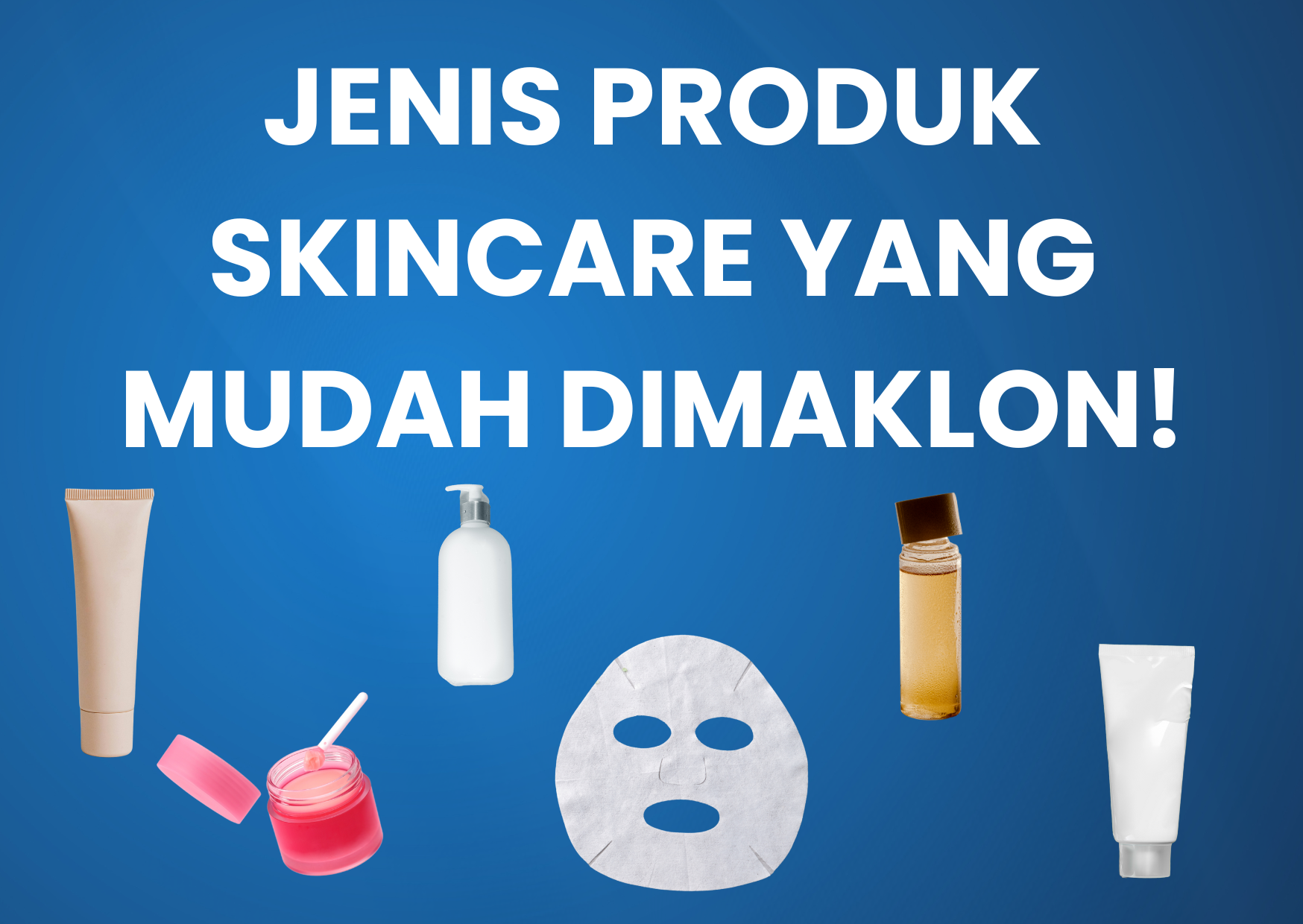 Jenis Produk Skincare yang Paling Mudah Dimaklon untuk Pemula